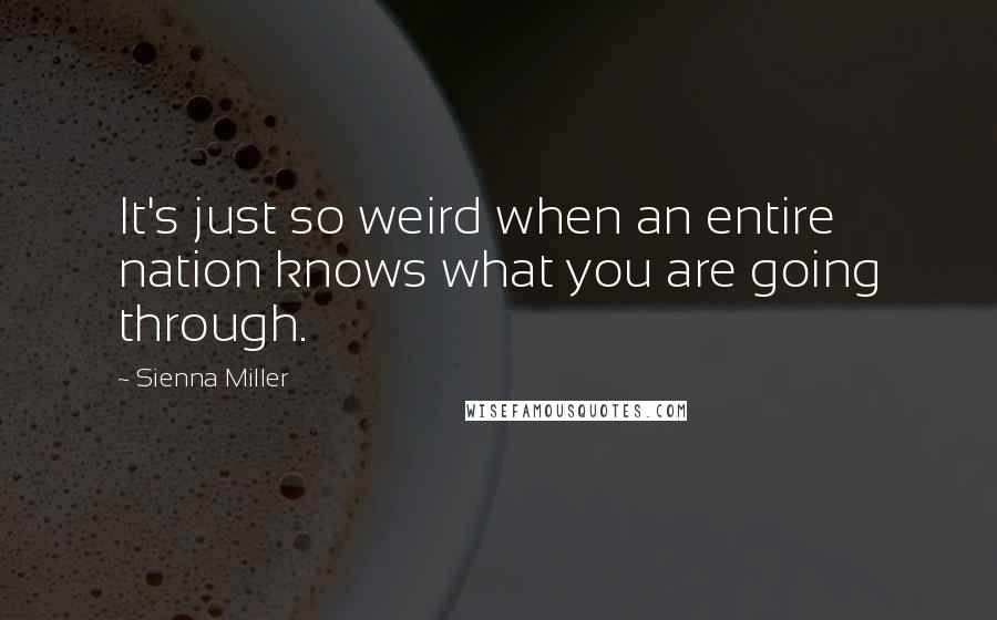 Sienna Miller Quotes: It's just so weird when an entire nation knows what you are going through.