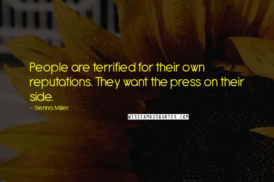 Sienna Miller Quotes: People are terrified for their own reputations. They want the press on their side.