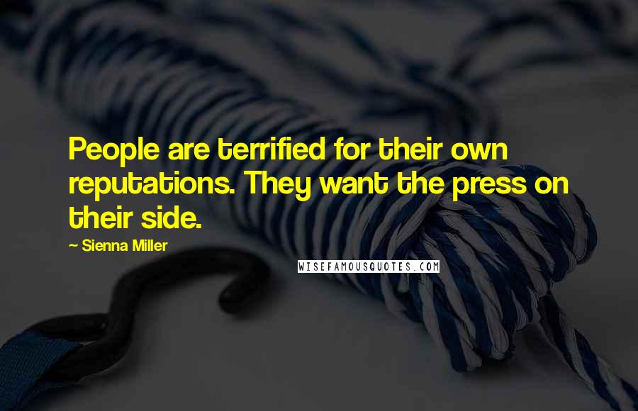 Sienna Miller Quotes: People are terrified for their own reputations. They want the press on their side.