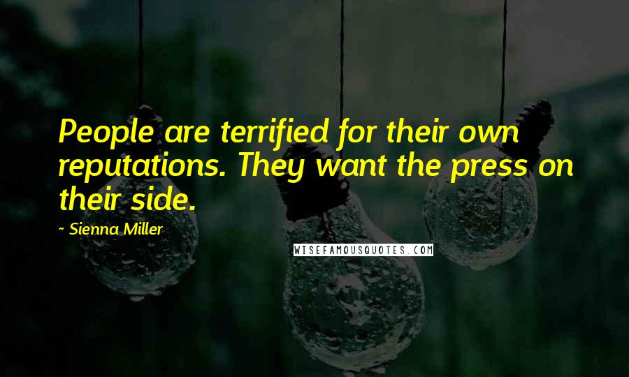 Sienna Miller Quotes: People are terrified for their own reputations. They want the press on their side.