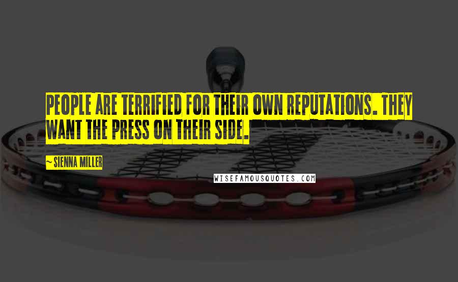 Sienna Miller Quotes: People are terrified for their own reputations. They want the press on their side.