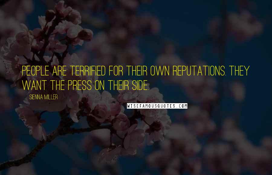 Sienna Miller Quotes: People are terrified for their own reputations. They want the press on their side.