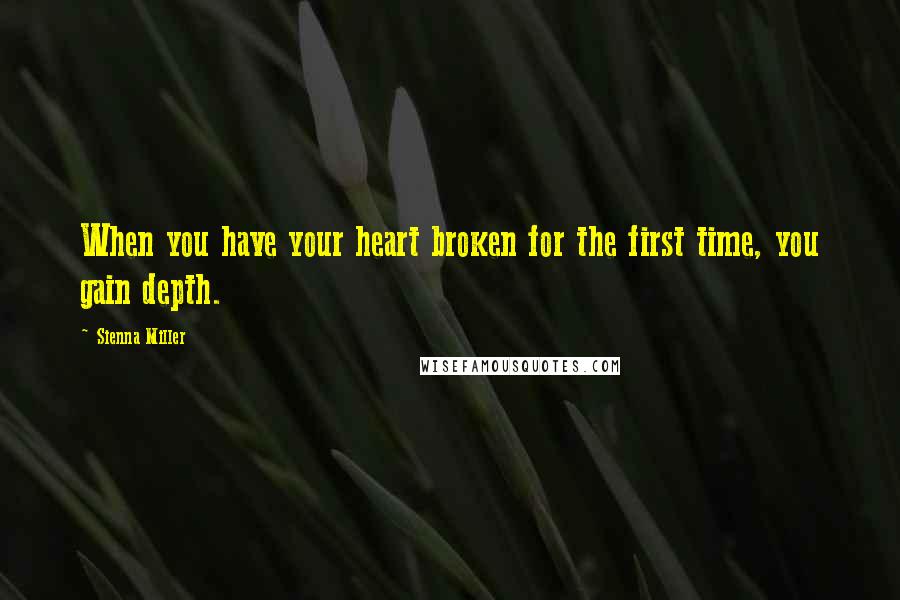 Sienna Miller Quotes: When you have your heart broken for the first time, you gain depth.