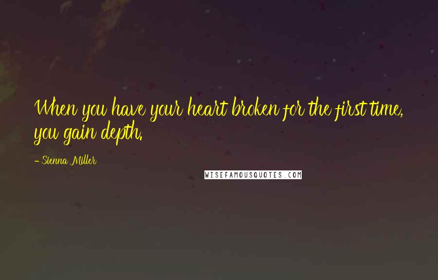 Sienna Miller Quotes: When you have your heart broken for the first time, you gain depth.