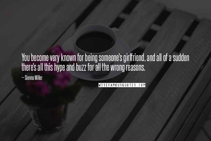 Sienna Miller Quotes: You become very known for being someone's girlfriend, and all of a sudden there's all this hype and buzz for all the wrong reasons.