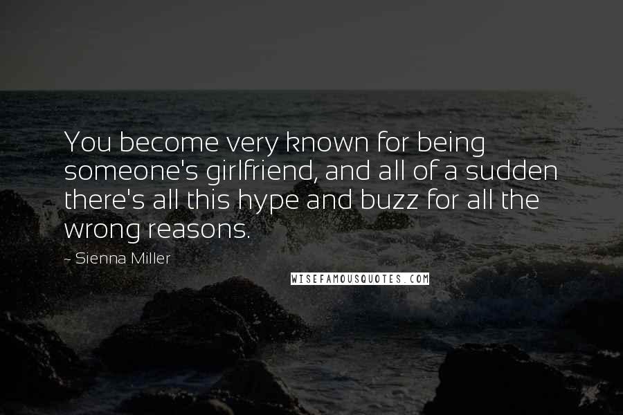 Sienna Miller Quotes: You become very known for being someone's girlfriend, and all of a sudden there's all this hype and buzz for all the wrong reasons.