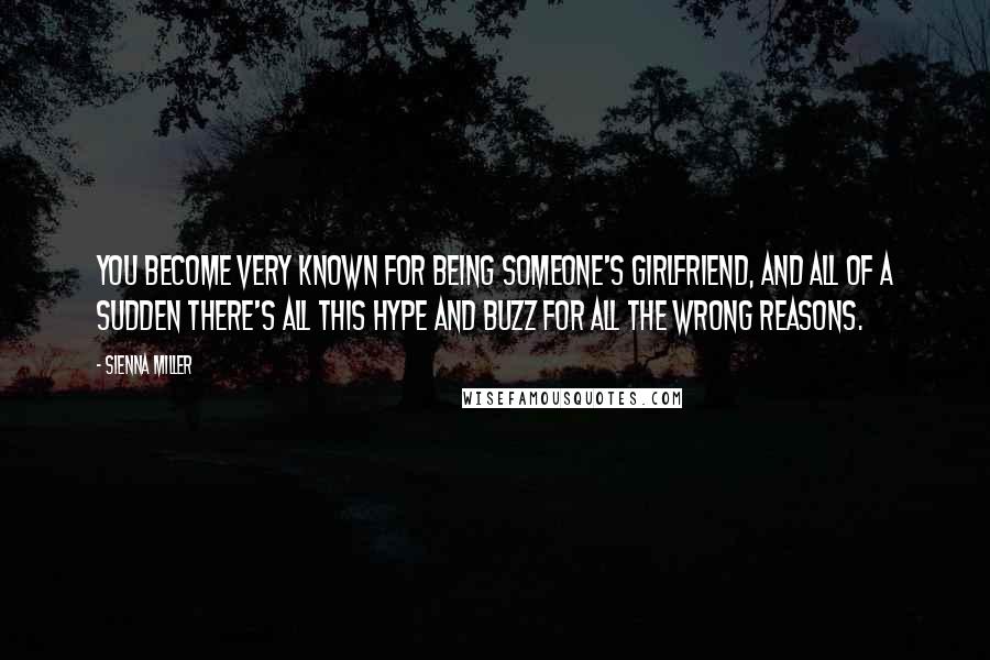 Sienna Miller Quotes: You become very known for being someone's girlfriend, and all of a sudden there's all this hype and buzz for all the wrong reasons.
