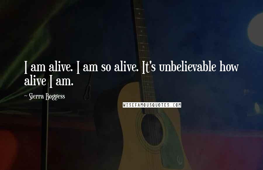 Sierra Boggess Quotes: I am alive. I am so alive. It's unbelievable how alive I am.
