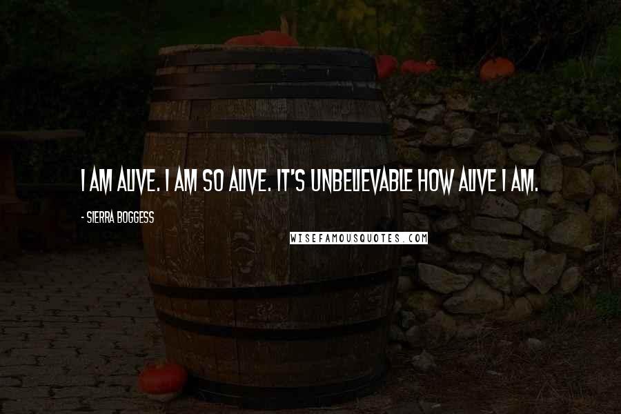 Sierra Boggess Quotes: I am alive. I am so alive. It's unbelievable how alive I am.