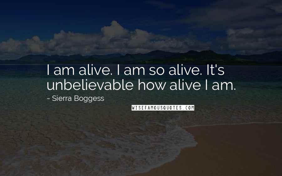 Sierra Boggess Quotes: I am alive. I am so alive. It's unbelievable how alive I am.