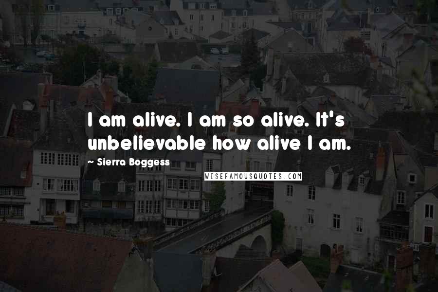 Sierra Boggess Quotes: I am alive. I am so alive. It's unbelievable how alive I am.