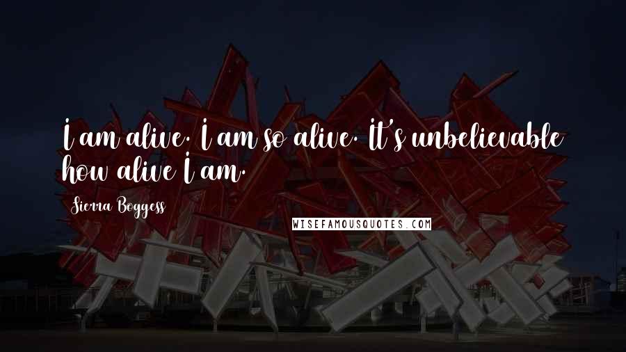 Sierra Boggess Quotes: I am alive. I am so alive. It's unbelievable how alive I am.