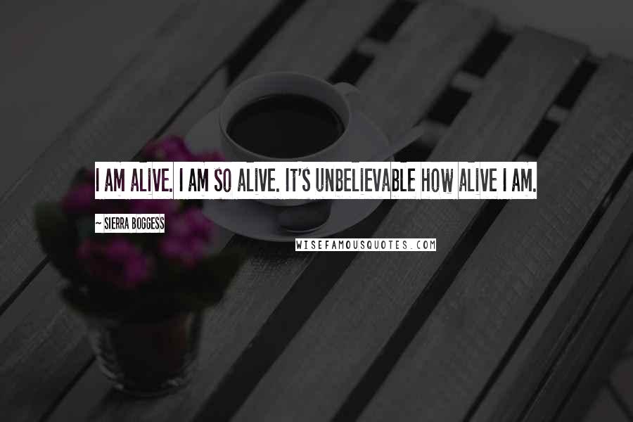 Sierra Boggess Quotes: I am alive. I am so alive. It's unbelievable how alive I am.