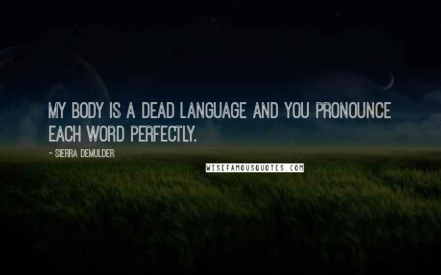 Sierra DeMulder Quotes: My body is a dead language and you pronounce each word perfectly.