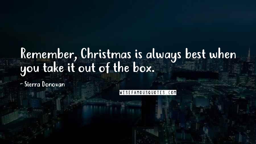 Sierra Donovan Quotes: Remember, Christmas is always best when you take it out of the box.