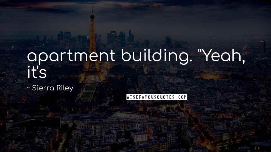 Sierra Riley Quotes: apartment building. "Yeah, it's