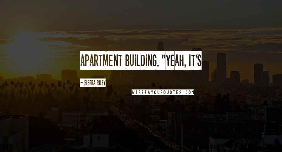 Sierra Riley Quotes: apartment building. "Yeah, it's