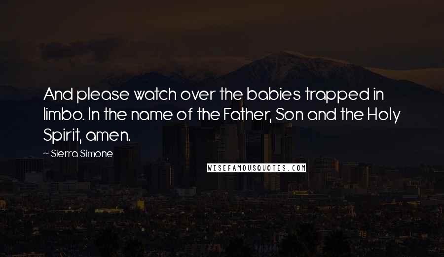 Sierra Simone Quotes: And please watch over the babies trapped in limbo. In the name of the Father, Son and the Holy Spirit, amen.