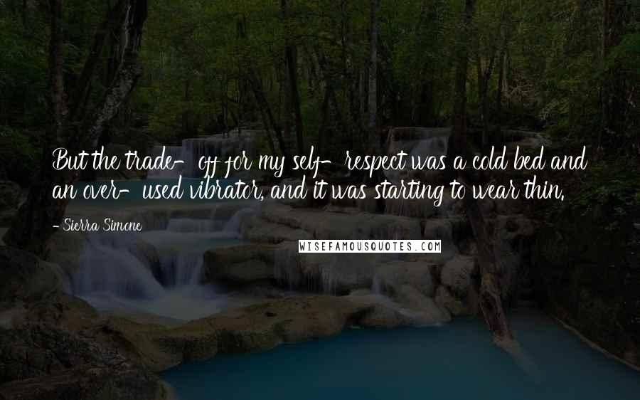 Sierra Simone Quotes: But the trade-off for my self-respect was a cold bed and an over-used vibrator, and it was starting to wear thin.