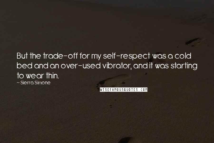 Sierra Simone Quotes: But the trade-off for my self-respect was a cold bed and an over-used vibrator, and it was starting to wear thin.