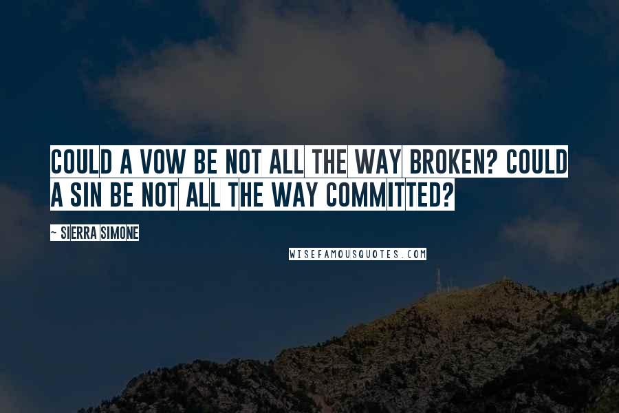 Sierra Simone Quotes: Could a vow be not all the way broken? Could a sin be not all the way committed?