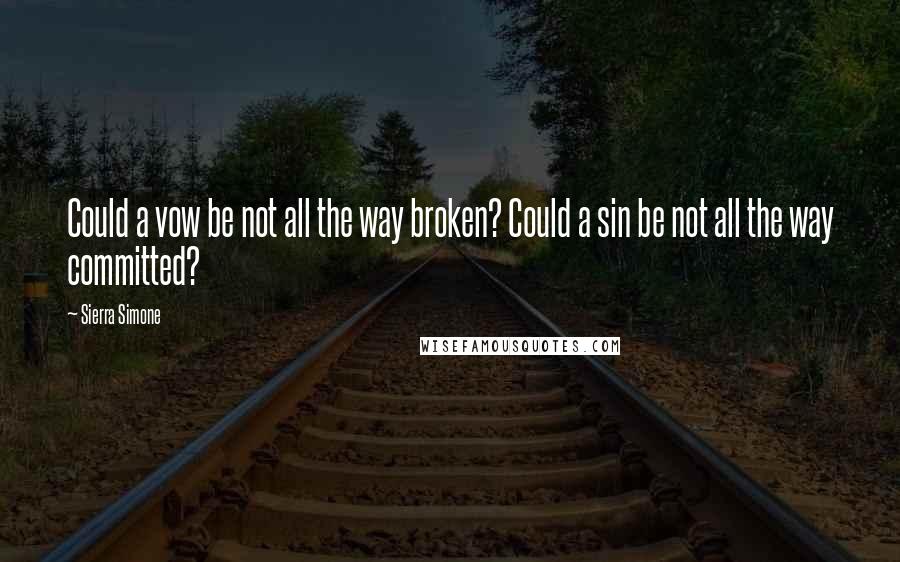 Sierra Simone Quotes: Could a vow be not all the way broken? Could a sin be not all the way committed?