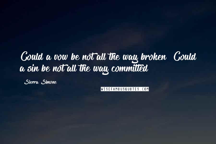 Sierra Simone Quotes: Could a vow be not all the way broken? Could a sin be not all the way committed?