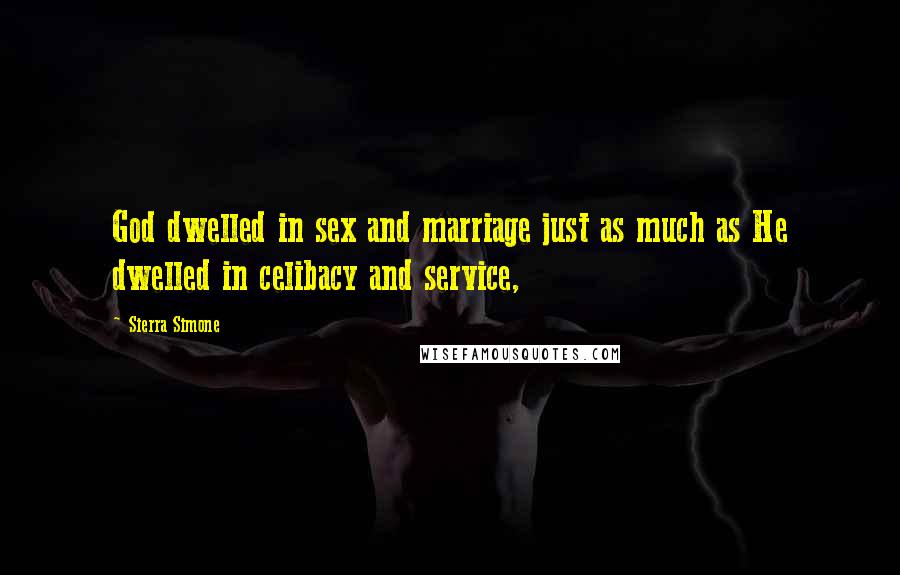 Sierra Simone Quotes: God dwelled in sex and marriage just as much as He dwelled in celibacy and service,