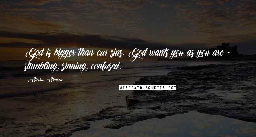 Sierra Simone Quotes: God is bigger than our sins. God wants you as you are - stumbling, sinning, confused.