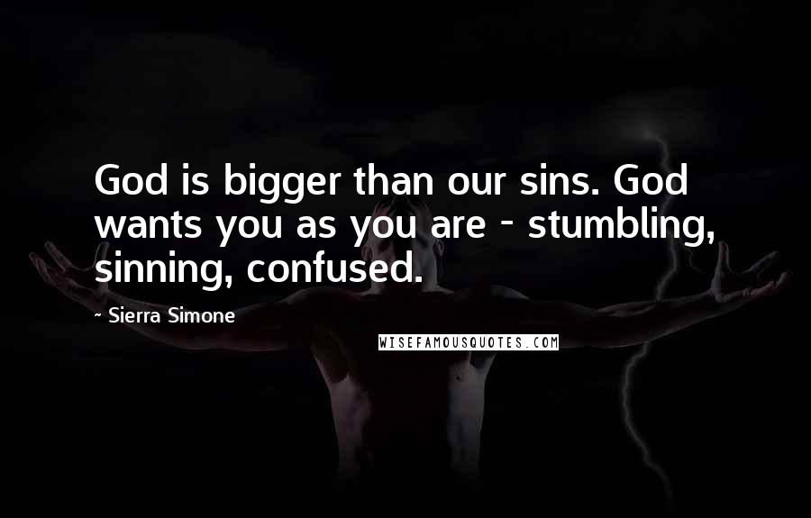 Sierra Simone Quotes: God is bigger than our sins. God wants you as you are - stumbling, sinning, confused.