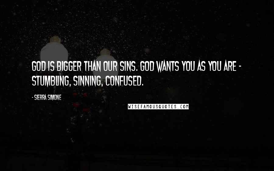 Sierra Simone Quotes: God is bigger than our sins. God wants you as you are - stumbling, sinning, confused.