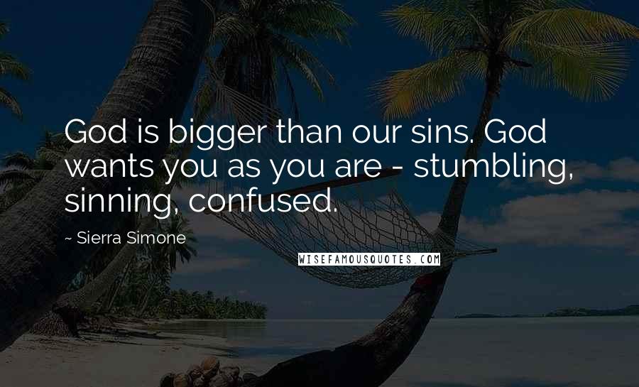 Sierra Simone Quotes: God is bigger than our sins. God wants you as you are - stumbling, sinning, confused.