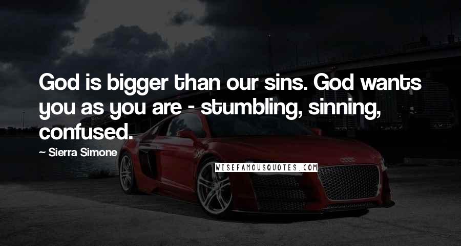 Sierra Simone Quotes: God is bigger than our sins. God wants you as you are - stumbling, sinning, confused.