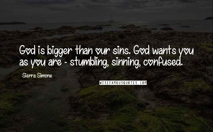 Sierra Simone Quotes: God is bigger than our sins. God wants you as you are - stumbling, sinning, confused.