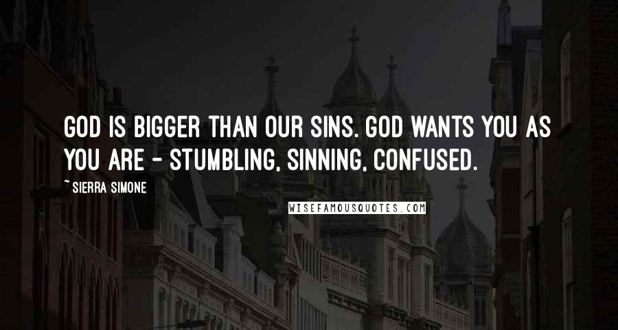 Sierra Simone Quotes: God is bigger than our sins. God wants you as you are - stumbling, sinning, confused.