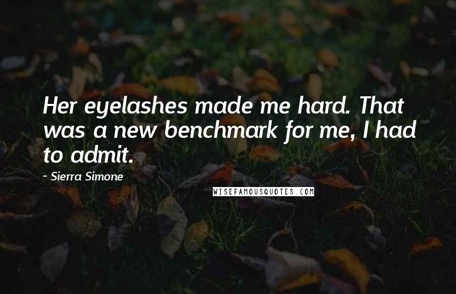 Sierra Simone Quotes: Her eyelashes made me hard. That was a new benchmark for me, I had to admit.