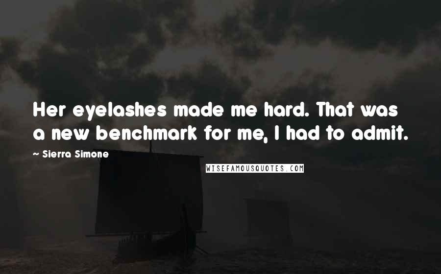 Sierra Simone Quotes: Her eyelashes made me hard. That was a new benchmark for me, I had to admit.