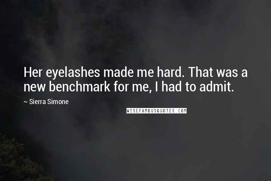Sierra Simone Quotes: Her eyelashes made me hard. That was a new benchmark for me, I had to admit.