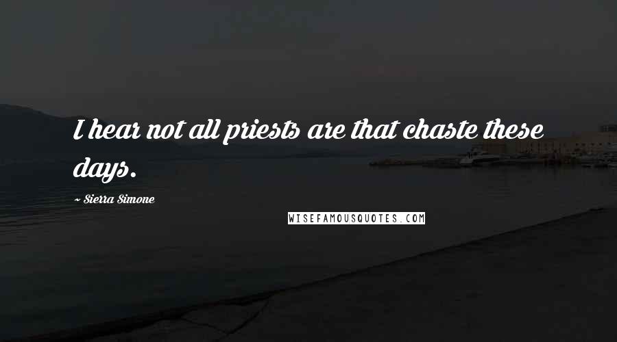 Sierra Simone Quotes: I hear not all priests are that chaste these days.