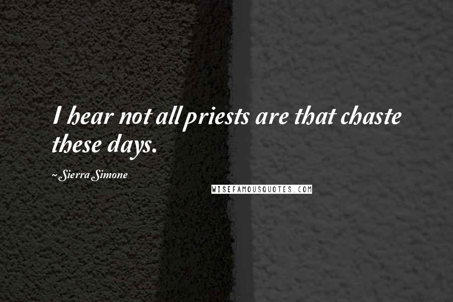 Sierra Simone Quotes: I hear not all priests are that chaste these days.