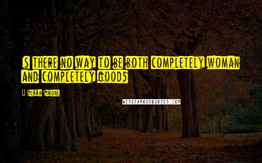 Sierra Simone Quotes: Is there no way to be both completely woman and completely good?