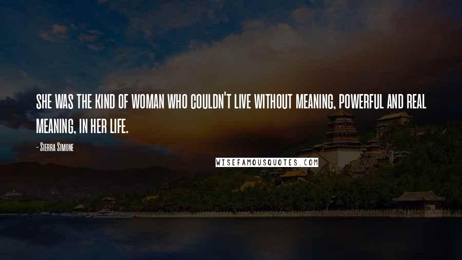 Sierra Simone Quotes: she was the kind of woman who couldn't live without meaning, powerful and real meaning, in her life.