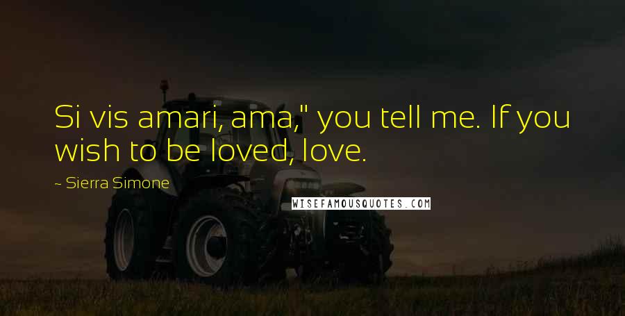 Sierra Simone Quotes: Si vis amari, ama," you tell me. If you wish to be loved, love.
