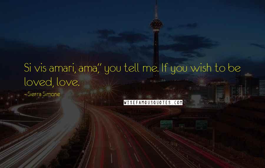 Sierra Simone Quotes: Si vis amari, ama," you tell me. If you wish to be loved, love.