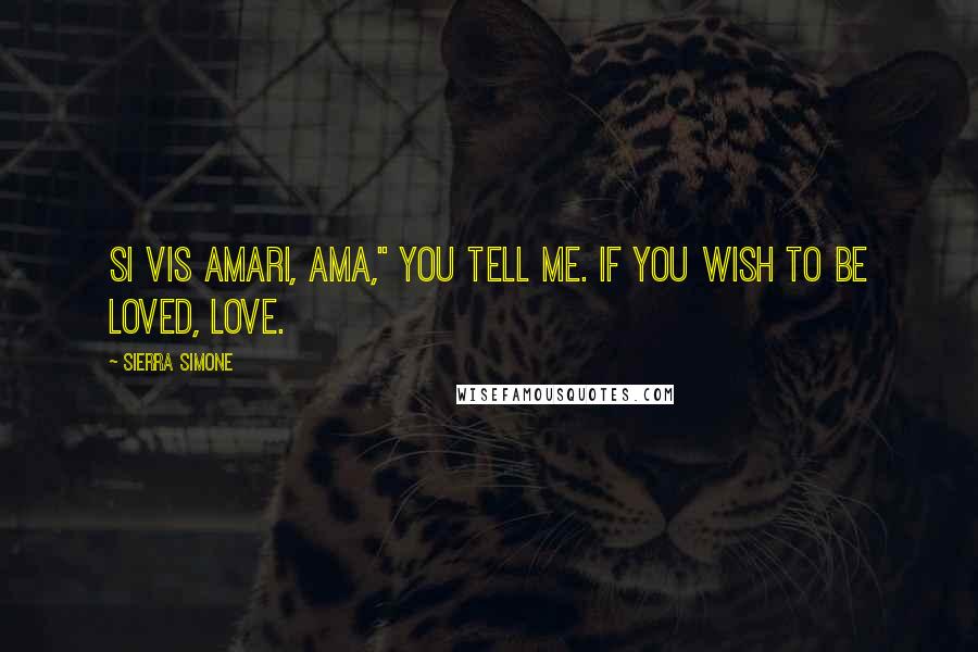 Sierra Simone Quotes: Si vis amari, ama," you tell me. If you wish to be loved, love.