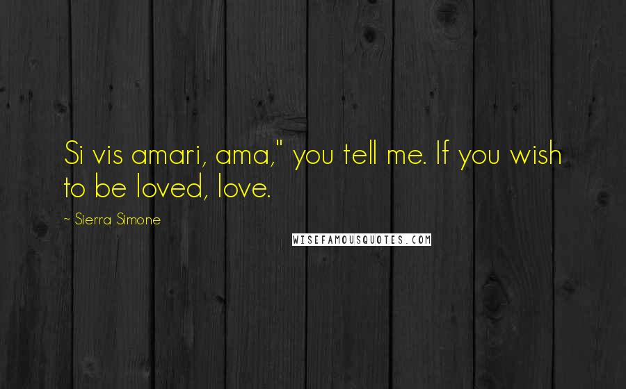 Sierra Simone Quotes: Si vis amari, ama," you tell me. If you wish to be loved, love.