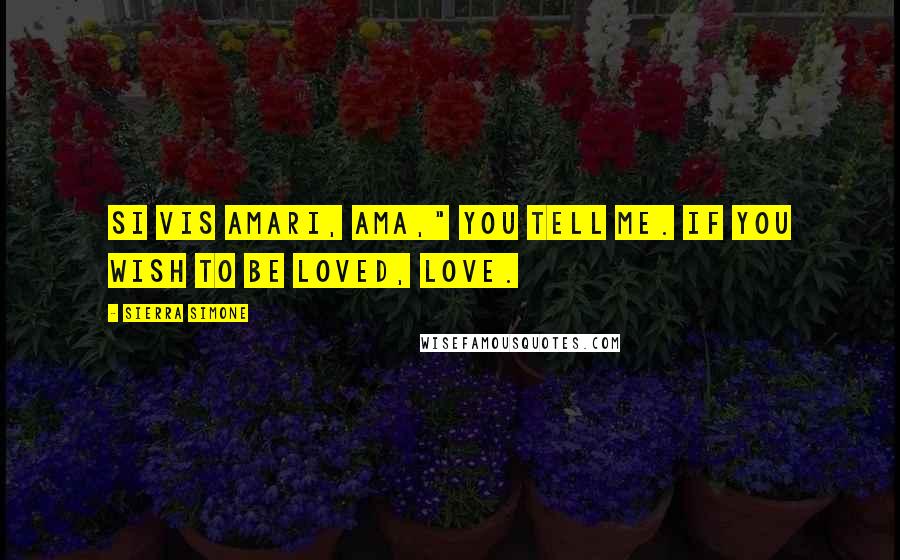 Sierra Simone Quotes: Si vis amari, ama," you tell me. If you wish to be loved, love.