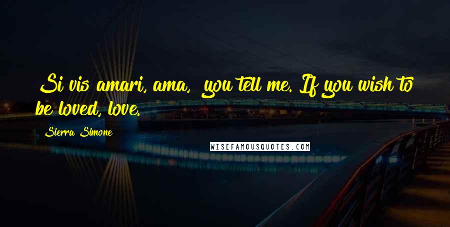 Sierra Simone Quotes: Si vis amari, ama," you tell me. If you wish to be loved, love.