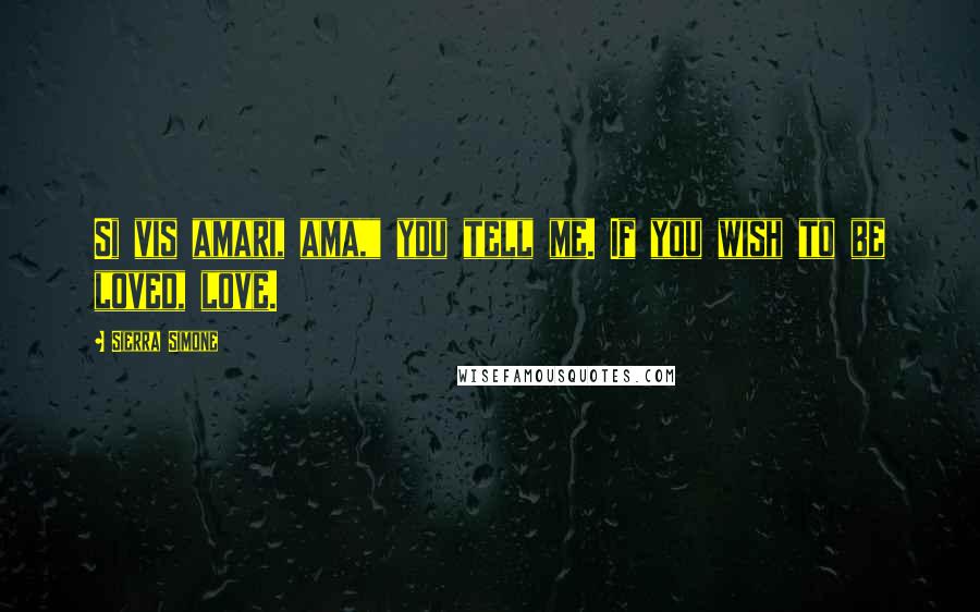 Sierra Simone Quotes: Si vis amari, ama," you tell me. If you wish to be loved, love.