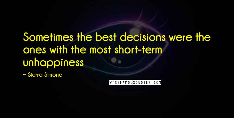 Sierra Simone Quotes: Sometimes the best decisions were the ones with the most short-term unhappiness